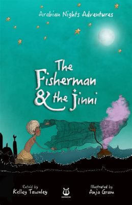  The Fisherman and the Jinni: An Exploration of Greed, Redemption, and Supernatural Encounters